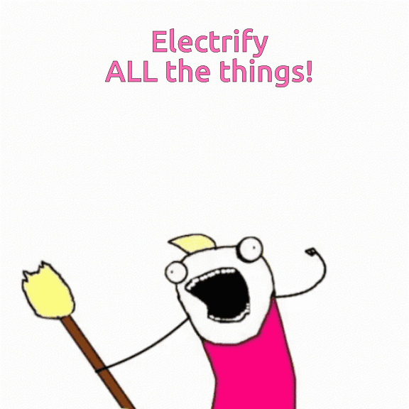 Meme saying "Electrify ALL the things"